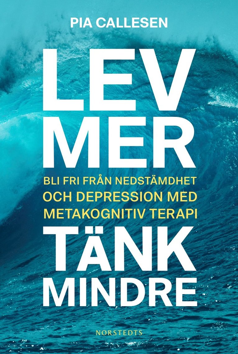 Pia Callesen - Lev mer, tänk mindre : bli fri från nedstämdhet och depression med metakognitiv terapi, E-bok