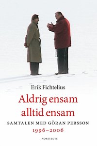 Aldrig ensam, alltid ensam : samtalen med G�ran Persson 1996-2006