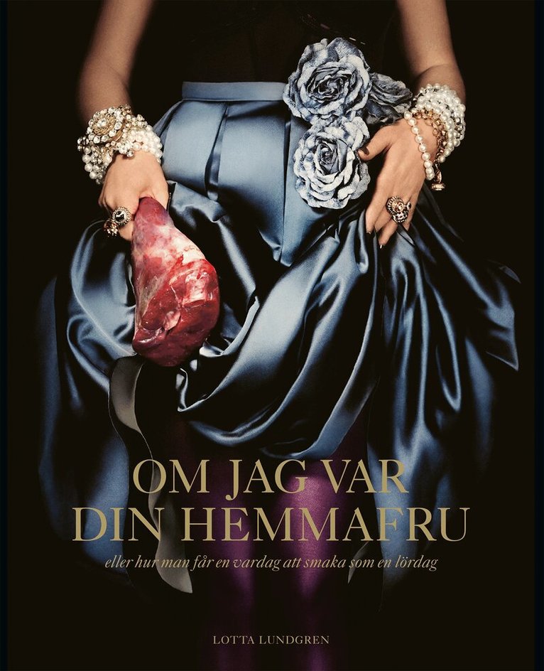 Lotta Lundgren - Om jag var din hemmafru : eller hur man får en vardag att smaka som en lördag, Häftad