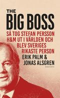 The Big Boss : så tog Stefan Persson H&M ut i världen och blev Sveriges rikaste person