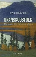 Granskogsfolk : hur naturen blev svenskarnas religion