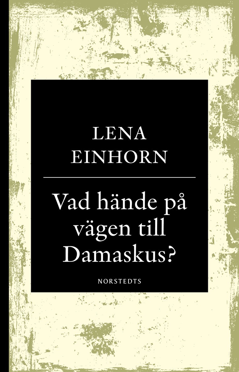 Lena Einhorn - Vad hände på vägen till Damaskus : på spaning efter den verklige Jesus från Nasaret, E-bok