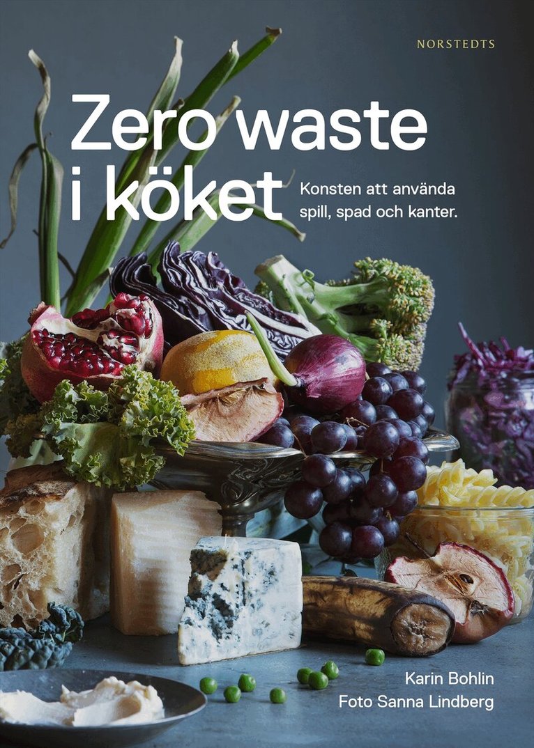 Karin Bohlin - Zero waste i köket : konsten att använda spill, spad och kanter, Inbunden