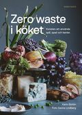 Zero waste i köket : konsten att använda spill, spad och kanter