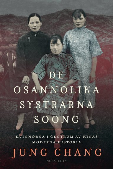 De osannolika systrarna Soong : kvinnorna i centrum av Kinas moderna historia