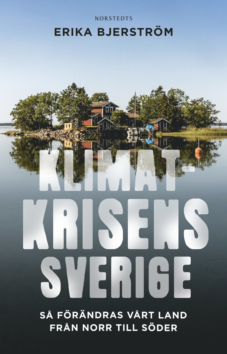 Erika Bjerström - Klimatkrisens Sverige : så förändras vårt land från norr till söder, E-bok
