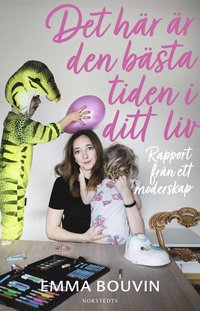 Det hr r den bsta tiden i ditt liv : rapport frn ett moderskap