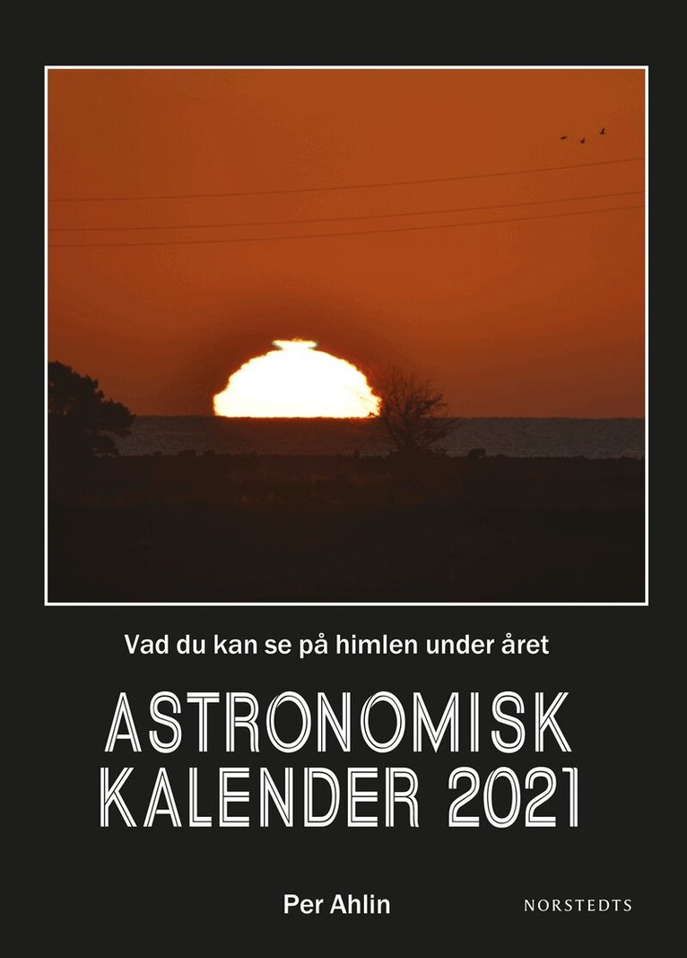 Per Ahlin - Astronomisk kalender 2021 : vad du kan se på himlen under året, Inbunden