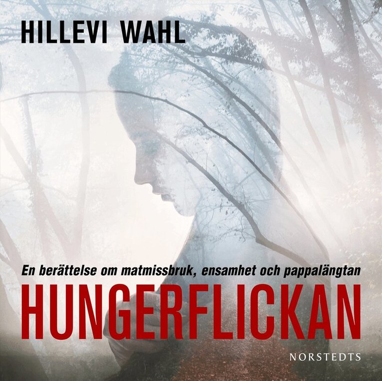 Hillevi Wahl - Hungerflickan : en berättelse om matmissbruk, ensamhet och pappalängtan, Ljudbok