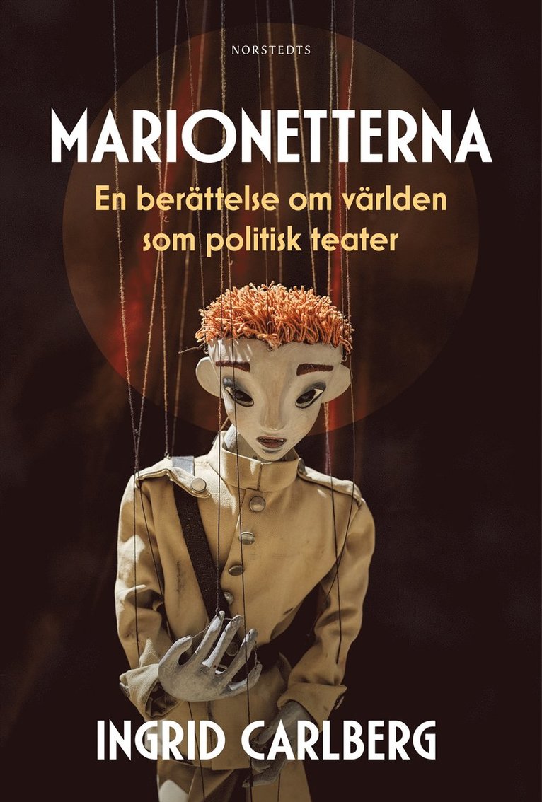 Ingrid Carlberg - Marionetterna : en berättelse om världen som politisk teater, E-bok