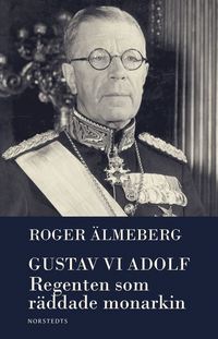 Gustaf VI Adolf : regenten som räddade monarkin