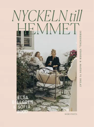 Elsa Billgren, Sofia Wood - Nyckeln till hemmet : inredning, vänner & maten vi delat, Inbunden