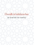 �verallt �r k�rlekens hus : 20 dikter av Hafez