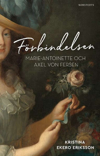 Kristina Ekero Eriksson - Förbindelsen : Marie-Antoinette och Axel von Fersen, Inbunden
