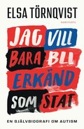 Jag vill bara bli erknd som stat : en sjlvbiografi om autism