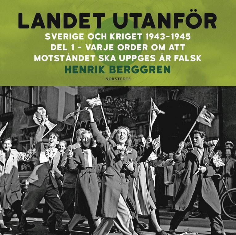 Henrik Berggren - Landet utanför : Sverige och kriget 1943-1945. Del 3:1, Varje order om att motståndet ska uppges är falsk, Ljudbok