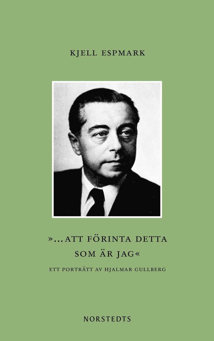 Kjell Espmark - ”... att förinta detta som är jag” : ett porträtt av Hjalmar Gullberg, E-bok