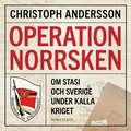 Operation Norrsken : om Stasi och Sverige under kalla kriget