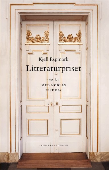 Kjell Espmark - Litteraturpriset : 120 år med Nobels uppdrag, Inbunden