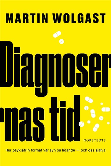 Martin Wolgast - Diagnosernas tid : Hur psykiatrin format vår syn på lidande - och oss själva, Inbunden. Tillgänglighet: Lägg till