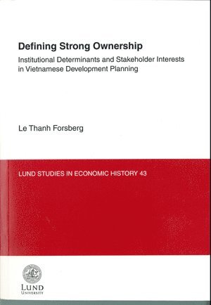 Defining Strong Ownership : institutional Determinants and Stakeholder Interests in Vietnamese Development Planning av Le Thanh Forsberg