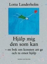Lotta Landerholm - Hjälp mig den som kan : en bok om konsten att ge och ta emot hjälp, Inbunden