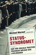 Statussyndromet : hur vår sociala position påverkar hälsan och livslängden