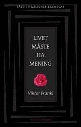 Viktor E Frankl - Livet måste ha mening : erfarenheter i koncentrationslägren - logoterapins grunder, Häftad