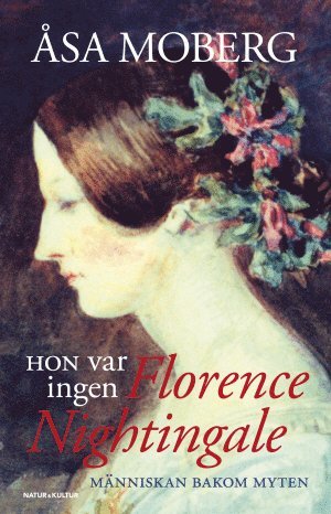 Åsa Moberg - Hon var ingen Florence Nightingale : människan bakom myten, Inbunden