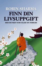 Robin Sharma - Finn din livsuppgift : med munken som sålde sin Ferrari, Inbunden