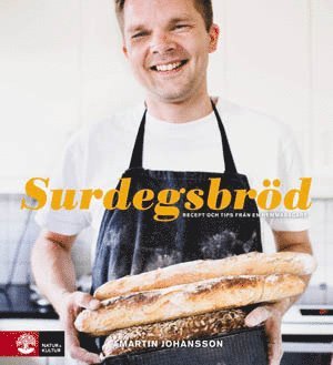 Martin Johansson - Surdegsbröd : recept och tips från en hemmabagare, Inbunden