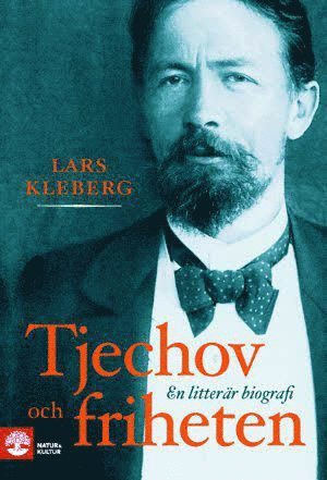 Lars Kleberg - Tjechov och friheten : en litterär biografi, Inbunden