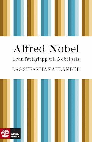 Dag Sebastian Ahlander - Alfred Nobel : från fattiglapp till Nobelpris, E-bok