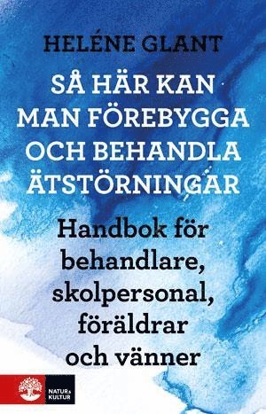 Så här kan man förebygga och behandla ätstörningar : handbok för behandlare skolpersonal föräldrar och vänner