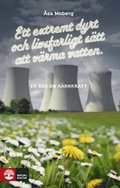 Ett extremt dyrt och livsfarligt sätt att värma vatten : en bok om kärnkraft