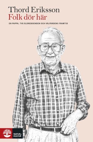 Thord Eriksson - Folk dör här : en pappa, två äldreboenden och välfärdens framtid, E-bok