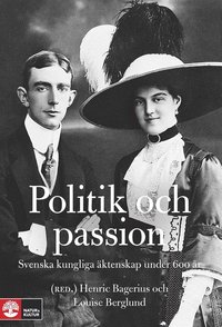 Politik och passion : svenska kungliga �ktenskap under 600 �r