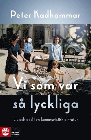 Peter Kadhammar - Vi som var så lyckliga : liv och död i en kommunistisk diktatur, Inbunden