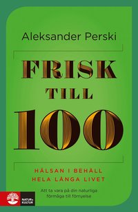 Frisk till 100 : hlsan i behll hela lnga livet