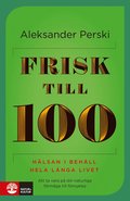 Frisk till 100 : hlsan i behll hela lnga livet