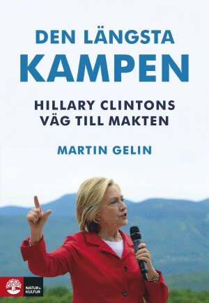 Martin Gelin - Den längsta kampen : Hillary Clintons väg till makten, Inbunden