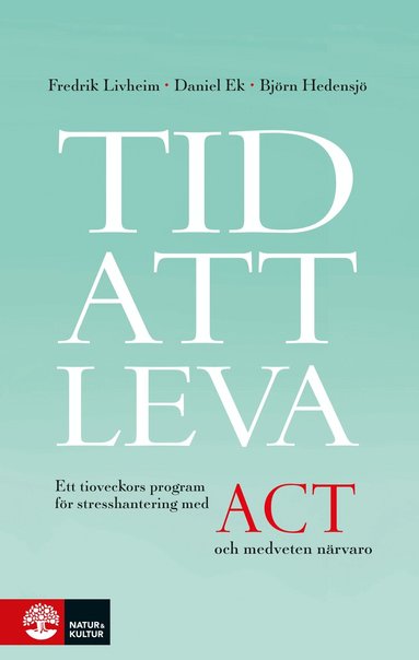 Fredrik Livheim, Daniel Ek, Björn Hedensjö - Tid att leva : ett tioveckors program för stresshantering med ACT och medveten närvaro, Häftad. Tillgänglighet: Lägg till