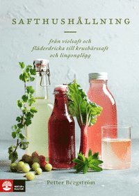 Petter Bergström - Safthushållning : från violsaft och fläderdricka till krusbärssaft och lingonglögg, Inbunden