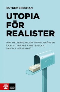 Utopia f�r realister : hur medborgarl�n, �ppna gr�nser och 15 timmars arbetsvecka kan bli verklighet