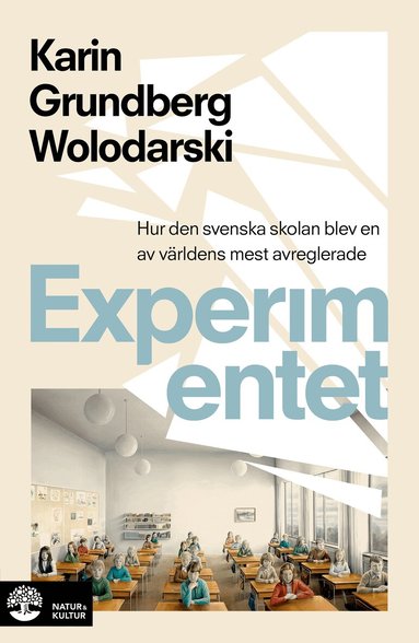 Karin Grundberg Wolodarski - Experimentet : så blev den svenska skolan en av världens mest avreglerade, Inbunden