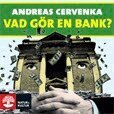 Andreas Cervenka - Vad gör en bank?, Ljudbok