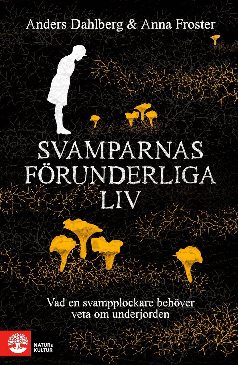 Anders Dahlberg, Anna Froster - Svamparnas förunderliga liv : vad en svampplockare behöver veta om underjorden, E-bok