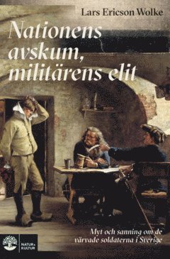 Lars Ericson Wolke - Nationens avskum, militärens elit : myt och sanning om de värvade soldaterna, E-bok