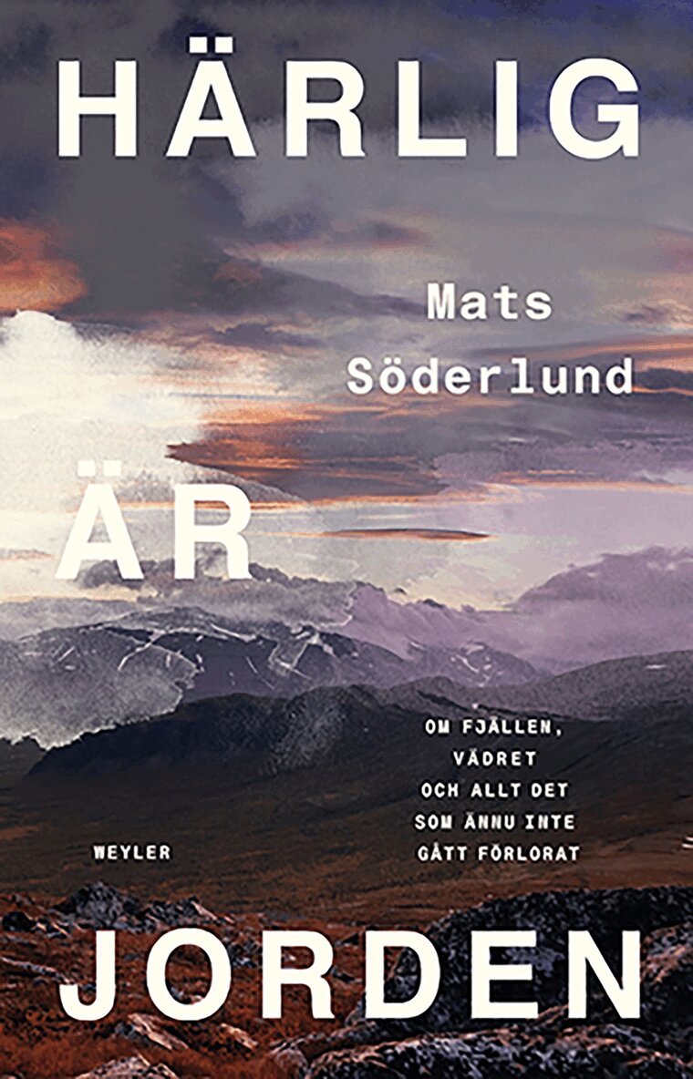 Mats Söderlund - Härlig är jorden : Om fjällen, vädret och allt det som inte gått förlorat, E-bok