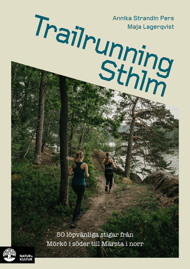 Trailrunning Sthlm : 50 l&ouml;pv&auml;nliga stigar fr&aring;n M&ouml;rk&ouml; i s&ouml;der till M&auml;rsta i norr